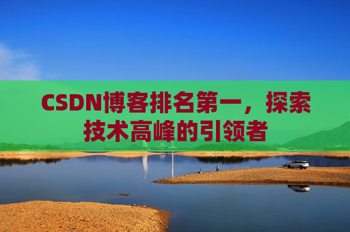 CSDN博客排名第一，探索技术高峰的引领者